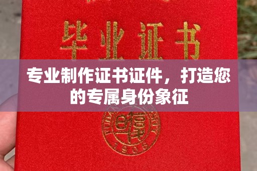 开鲁专业制作证书证件，打造您的专属身份象征