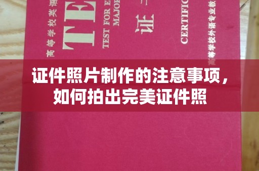 开鲁证件照片制作的注意事项，如何拍出完美证件照
